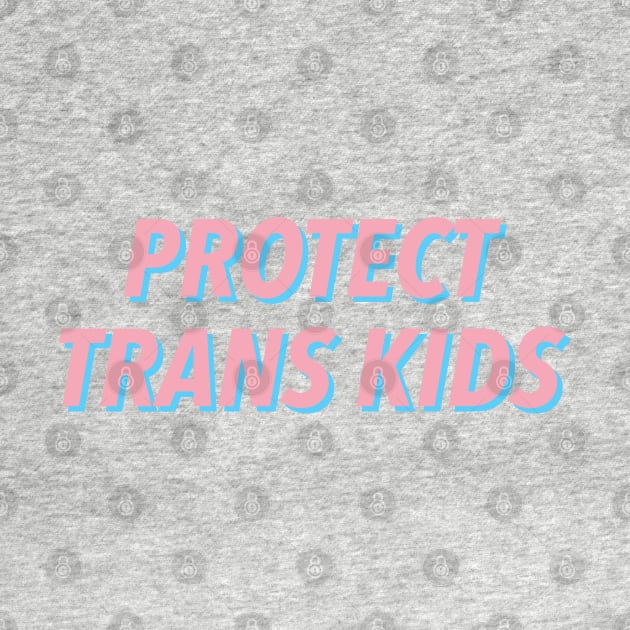 PROTECT TRANS KIDS 🏳️‍🌈 by JustSomeThings